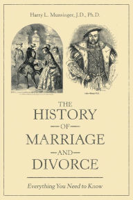Title: The History of Marriage and Divorce: Everything You Need to Know, Author: Harry L. Munsinger J.D. Ph.D.