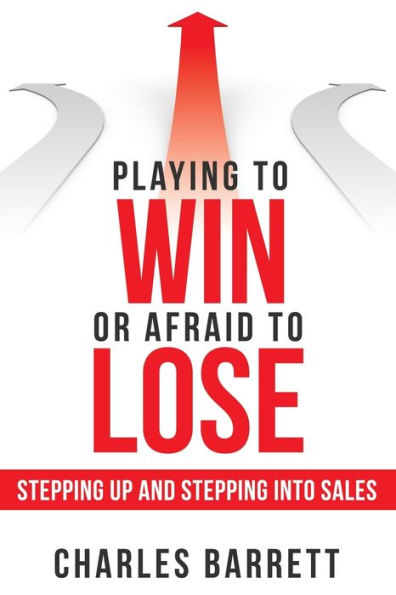 Playing to Win or Afraid Lose: Stepping up and into Sales