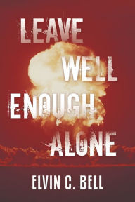 Title: Leave Well Enough Alone, Author: Elvin C. Bell