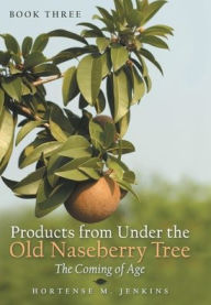 Title: Book Three Products from Under the Old Naseberry Tree: The Coming of Age, Author: Hortense M Jenkins