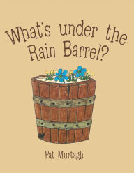 Title: What's Under the Rain Barrel?, Author: Pat Murtagh