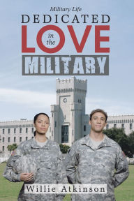 Title: Dedicated Love in the Military, Author: Willie Atkinson