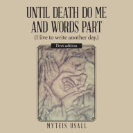 Title: Until Death Do Me and Words Part: (I Live to Write Another Day.), Author: Myteis Usall