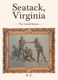Title: Seatack, Virginia: The Untold Stories, Author: M. E.