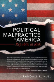 Title: Political Malpractice in America: Republic at Risk, Author: Randall L Hull