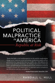 Title: Political Malpractice in America: Republic at Risk, Author: Randall L. Hull