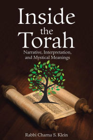 Title: Inside the Torah: Narrative, Interpretation, and Mystical Meanings, Author: Rabbi Charna S Klein