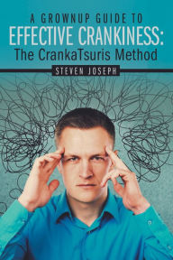 Title: A Grownup Guide to Effective Crankiness:: The Crankatsuris Method, Author: Steven Joseph