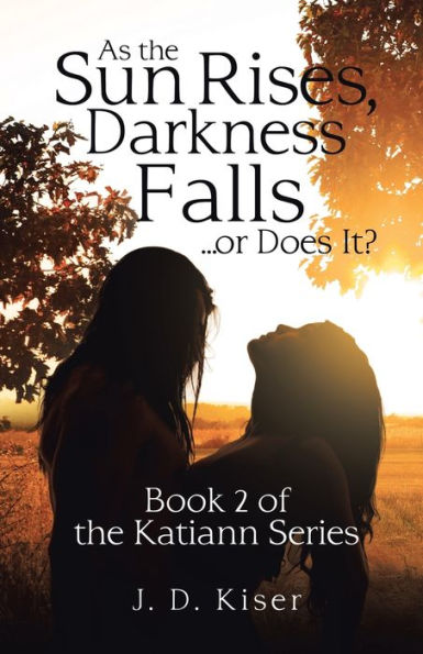 As the Sun Rises, Darkness Falls ... or Does It?: Book 2 of Katiann Series