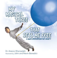 Title: My Magical Three That Sets Me Free: A Quick Intervention for Anxiety, Author: Dr. Arezoo Khanzadeh