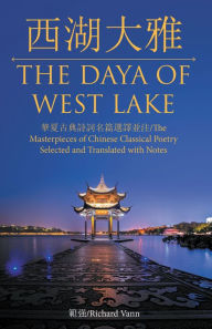 Title: /The Daya of West Lake: /The Masterpieces of Chinese Classical Poetry Selected and Translated with Notes, Author: Richard Vann