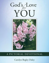 Title: God's Love for You: A Pictorial Devotional, Author: Carolyn Begley Daley