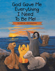 Title: God Gave Me Everything I Need to Be Me!, Author: Karen Henneck