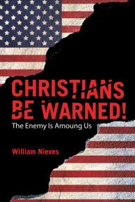 Title: Christians Be Warned!: The Enemy Is Amoung Us, Author: William Nieves