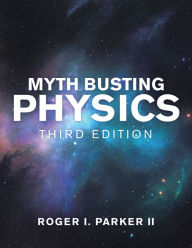 Title: Myth Busting Physics: Third Edition, Author: Roger I. Parker II