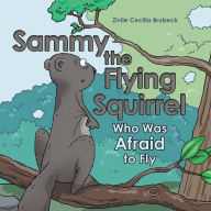 Title: Sammy the Flying Squirrel: Who Was Afraid to Fly, Author: Zivile Cecilia Brubeck