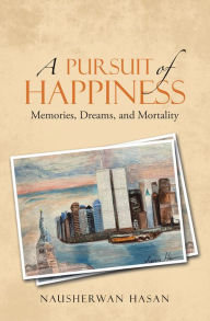 Title: A Pursuit of Happiness: Memories, Dreams, and Mortality, Author: Nausherwan Hasan