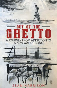 Title: Out of the Ghetto: A Journey from Addiction to a New Way of Being, Author: Sean Harrison