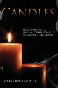 Title: CANDLES: Some Burn Bright... Mine and Others Don't...? Humorous Short Stories by Mark Owen Cope Sr., Author: Mark Owen Cope Sr.