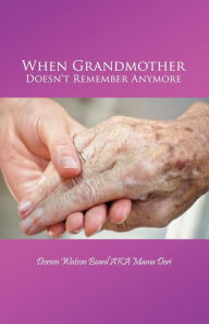 Title: When Grandmother Doesn't Remember Anymore, Author: Doreen Watson Beard AKA Mama Dori