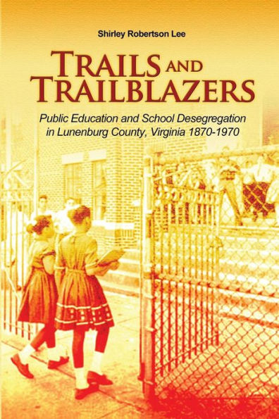 Trails and Trailblazers: Public Education and School Desegregation in Lunenburg County, Virginia 1870-1970