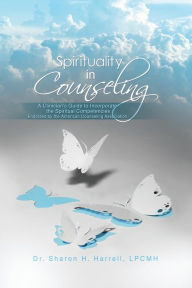 Title: Spirituality in Counseling: A Clinician's Guide to Incorporate the Spiritual Competencies Endorsed by the American Counseling Association, Author: Lpcmh Sharon H Harrell