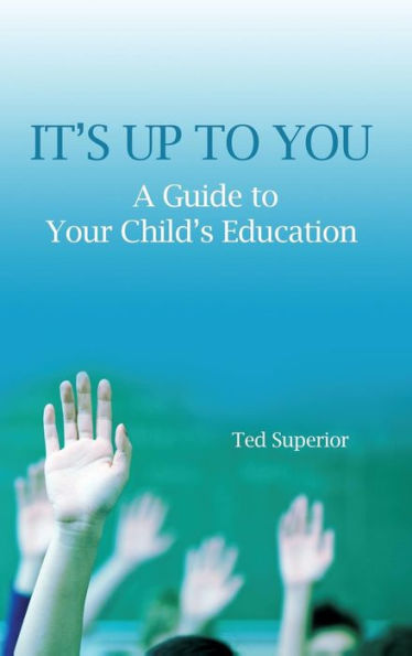 It's Up to You: A Guide Your Child's Education