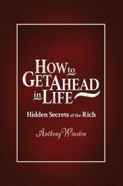 How to Get Ahead Life: Hidden Secrets of the Rich