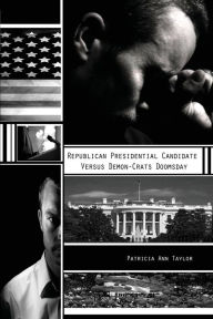 Title: Republican Presidential Candidate Versus Demon-Crats Doomsday, Author: Patricia Ann Taylor