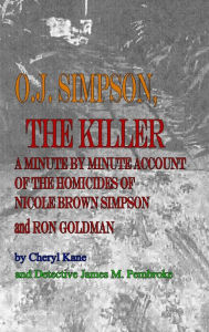 Title: O. J. Simpson, the Killer: A Minute by Minute Account of the Homicides of Nicole Brown Simpson and Ron Goldman, Author: Cheryl Kane