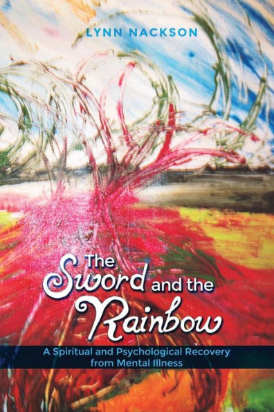 the Sword and Rainbow: A Spiritual Psychological Recovery from Mental Illness
