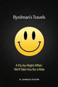 Title: Byrdman's Travels: A Fly-by-Night Affair: We'll Take You for a Ride, Author: B Charles Stuter