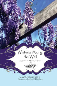 Title: Wisteria Along the Wall: A Treasure of Poetry and Prose by Lem - A Modern Master, Author: David M. Forsberg