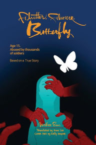 Title: Flutter, Flutter, Butterfly: Age 15. Abused by thousands of soldiers - Based on a True Story, Author: Mihee Eun