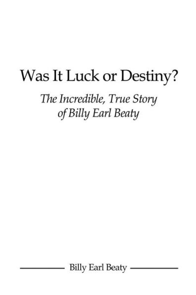 Was It Luck or Destiny? The Incredible, True Story of Billy Earl Beaty