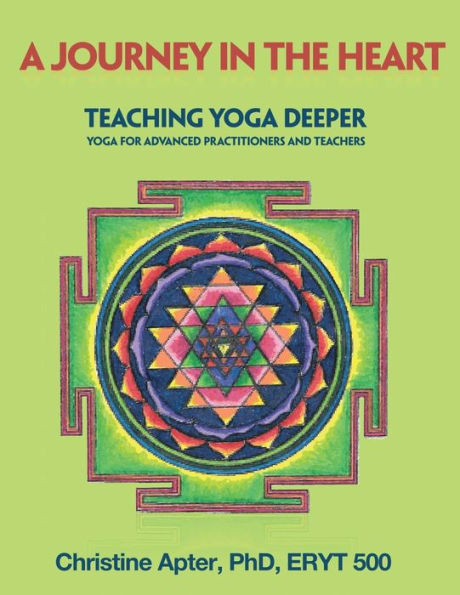 A Journey in the Heart: Teaching Yoga Deeper: Yoga for Advanced Practitioners and Teachers