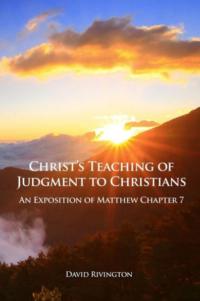 Christ's Teaching of Judgment to Christians: An Exposition Matthew Chapter 7