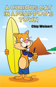 Title: A Curious Cat in a Dead Dog's Town, Author: Chip Weinert