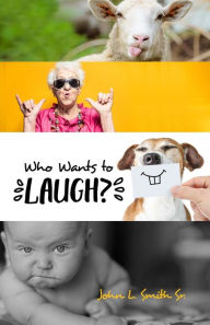 Title: Who Wants to Laugh?, Author: John L. Smith Sr.