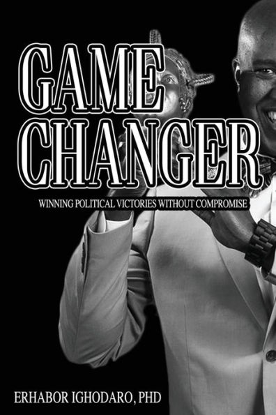 Game Changer: Winning Political Victories without Compromise