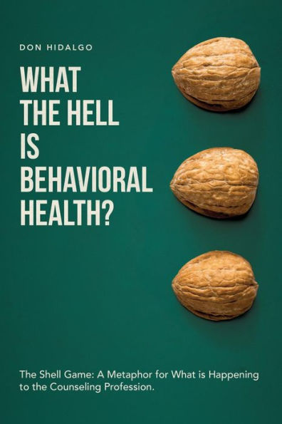What the Hell is Behavioral Health?: The Shell Game: A Metaphor for What is Happening to the Counseling Profession.