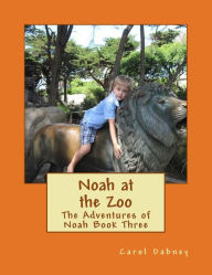 Title: Noah at the Zoo: The Adventures of Noah Book Three, Author: Carol Dabney