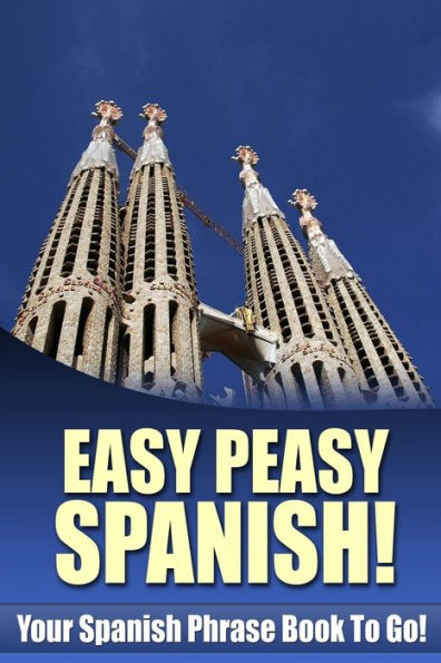 Easy Peasy Spanish! Your Spanish Phrase Book To Go!