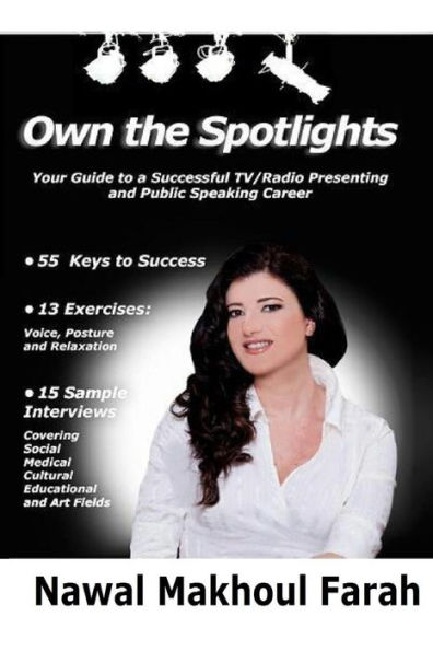 Own The spotlights: Your Guide to a Successful TV/Radio Presenting and Public Speaking Career- 55 Keys to Success- 13 Voice, Posture & Relaxation Exercises- 15 Sample Interviews