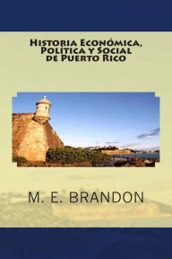 Title: Historia EconÃ¯Â¿Â½mica, PolÃ¯Â¿Â½tica y Social de Puerto Rico: Desde 1898 a 1990, Author: M E Brandon