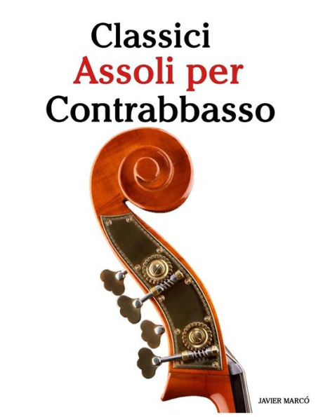 Classici Assoli per Contrabbasso: Facile Contrabbasso! Con musiche di Bach, Mozart, Beethoven, Vivaldi e altri compositori