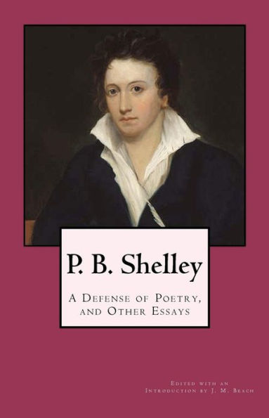 P. B. Shelley: A Defense of Poetry, and Other Essays by Percy Bysshe ...