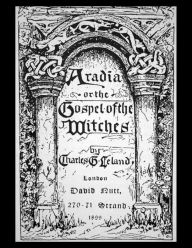 Title: Aradia, or the Gospel of the Witches, Author: Charles Leland