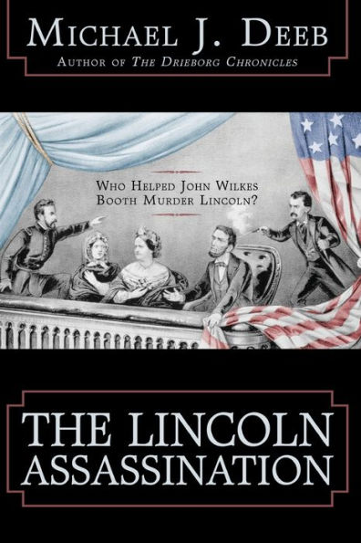 The Lincoln Assassination: Who Helped John Wilkes Booth Murder Lincoln?