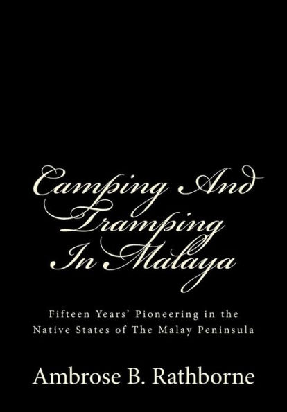 Camping And Tramping In Malaya: Fifteen Years' Pioneering in the Native States of The Malay Peninsula